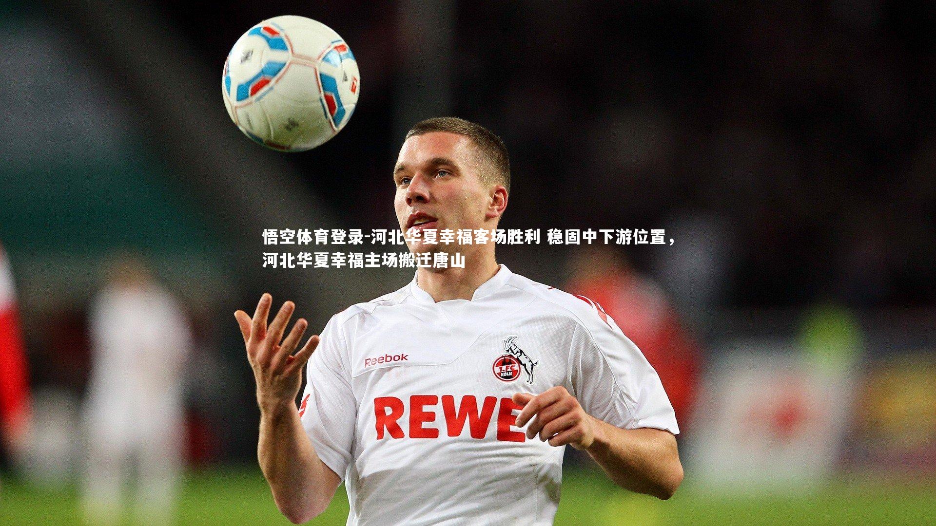 河北华夏幸福客场胜利 稳固中下游位置，河北华夏幸福主场搬迁唐山