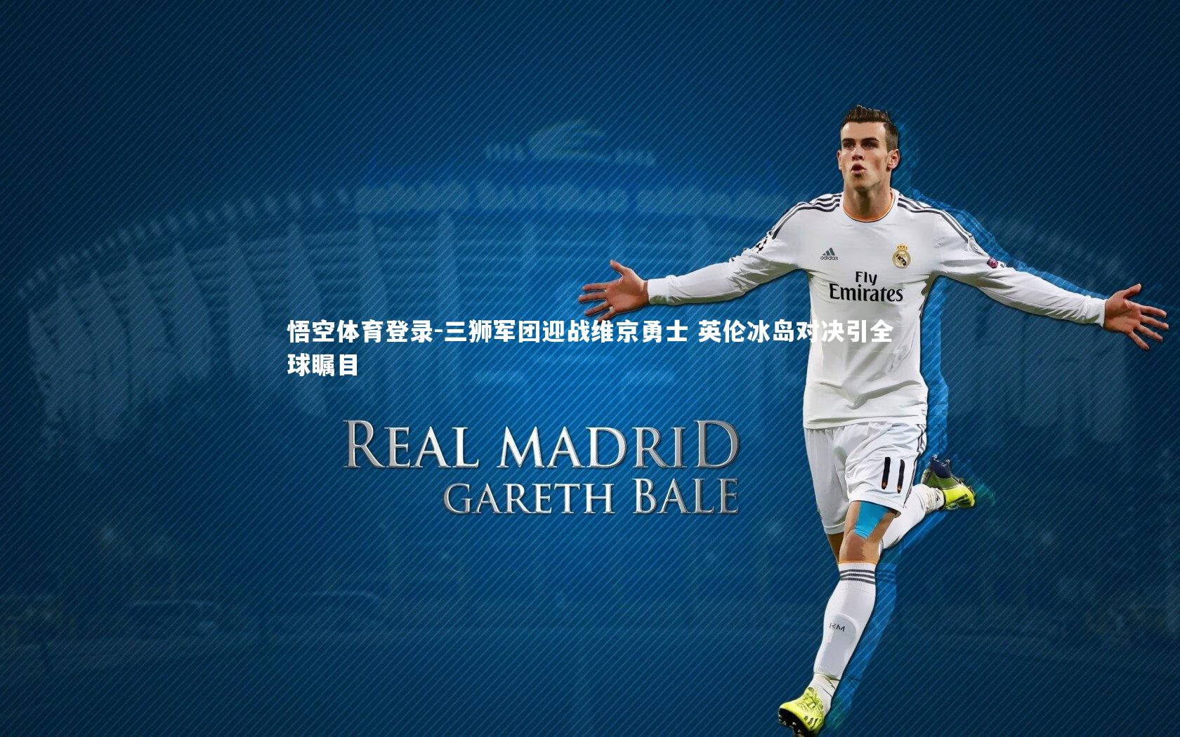 悟空体育登录-三狮军团迎战维京勇士 英伦冰岛对决引全球瞩目